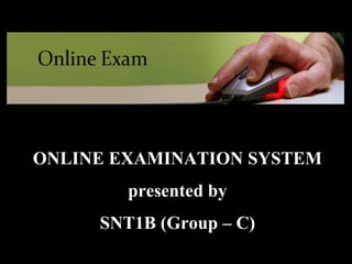 ONLINE EXAMINATION SYSTEM
presented by
SNT1B (Group – C)
 