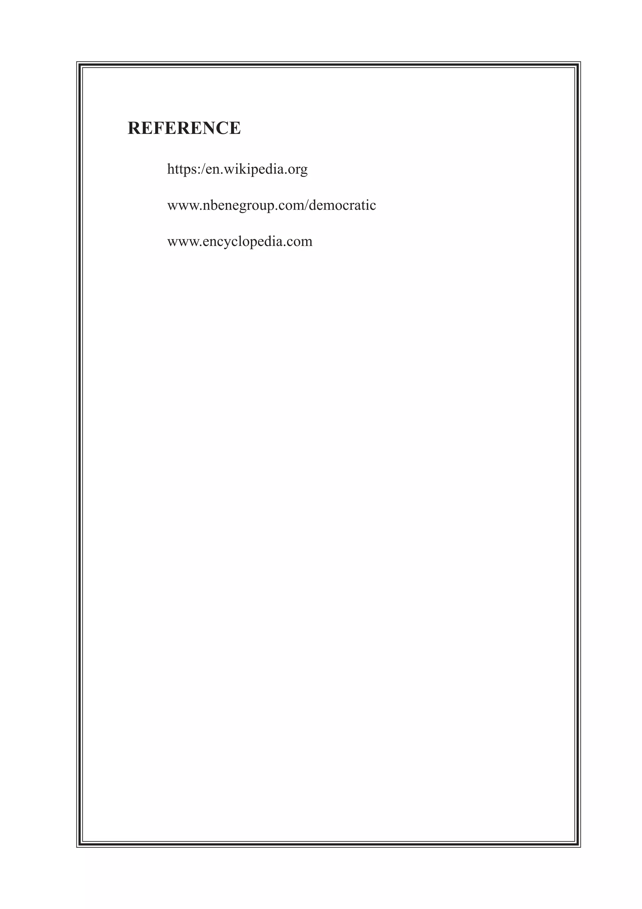 REFERENCE
https:/en.wikipedia.org
www.nbenegroup.com/democratic
www.encyclopedia.com
 