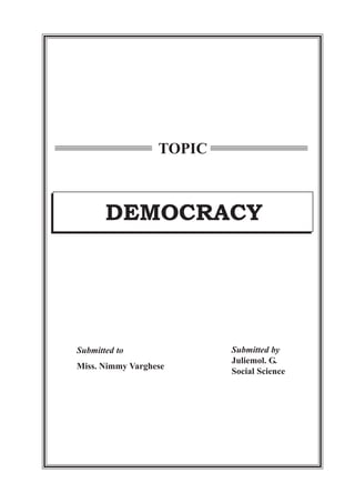 Submitted by
Juliemol. G.
Social Science
Submitted to
Miss. Nimmy Varghese
DEMOCRACY
TOPIC
 