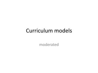 Curriculum models
moderated
 
