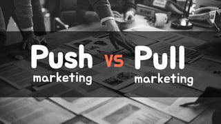 VSPushmarketing
Pullmarketing
 