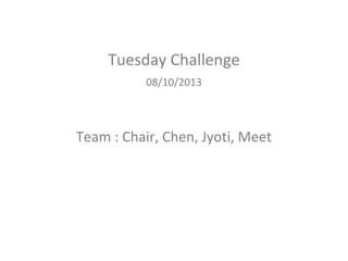 Tuesday Challenge
08/10/2013

Team : Chair, Chen, Jyoti, Meet

 