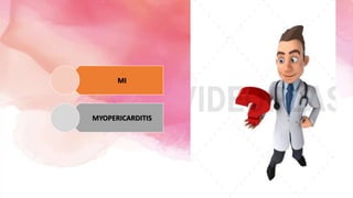 MI
MYOPERICARDITIS
 