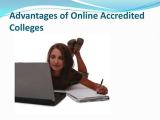 Advantages of Online Accredited
Colleges
 