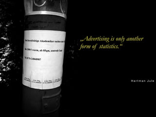 „Advertising is only another
form of statistics.“




                      Hartman Jule
 