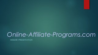Online-Affiliate-Programs.com
WEBSITE PRESENTATION
 