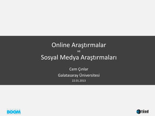 Online Araştırmalar
                ve

Sosyal Medya Araştırmaları
           Cem Çınlar
     Galatasaray Üniversitesi
             22.01.2013
 