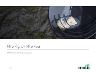 Hire Right – Hire Fast
Mettl Recruitment Solutions
July 2017
 