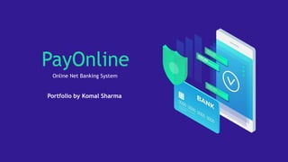 Student Fees Management System
PayOnline
Online Net Banking System
Portfolio by Komal Sharma
 