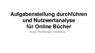 Aufgabenstellung durchführen
und Nutzwertanalyse
für Online Bücher
Krauk, Rechberger, Schallauer
 
