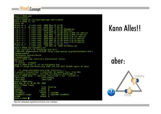 Kann Alles!!


                                                      aber:
                                                                     Usability




                                                           Utility
http://en.wikipedia.org/wiki/Command_line_interface
 