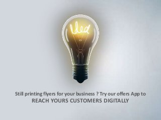 Still printing flyers for your business ? Try our offers App to
REACH YOURS CUSTOMERS DIGITALLY
 