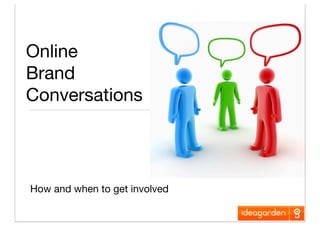 Online
Brand
Conversations




How and when to get involved
 