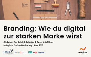 Branding: Wie du digital
zur starken Marke wirst
Christian Tembrink | Gründer & Geschäftsführer
netspirits Online Marketing | Juni 2017
 