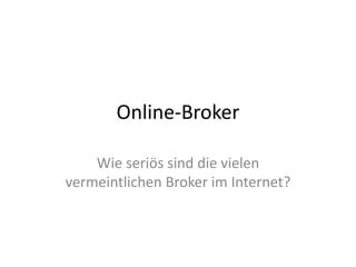 Online-Broker

    Wie seriös sind die vielen
vermeintlichen Broker im Internet?
 