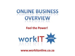 Feel the Power!




www.workitonline.co.za
 