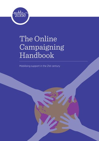 The Online
Campaigning
Handbook
Mobilising support in the 21st century




                                         1
 