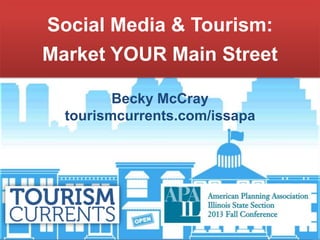 Becky McCray
tourismcurrents.com/issapa
Social Media & Tourism:
Market YOUR Main Street
 