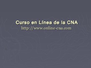 Curso en Línea de la CNACurso en Línea de la CNA
http://www.online-cna.comhttp://www.online-cna.com
 