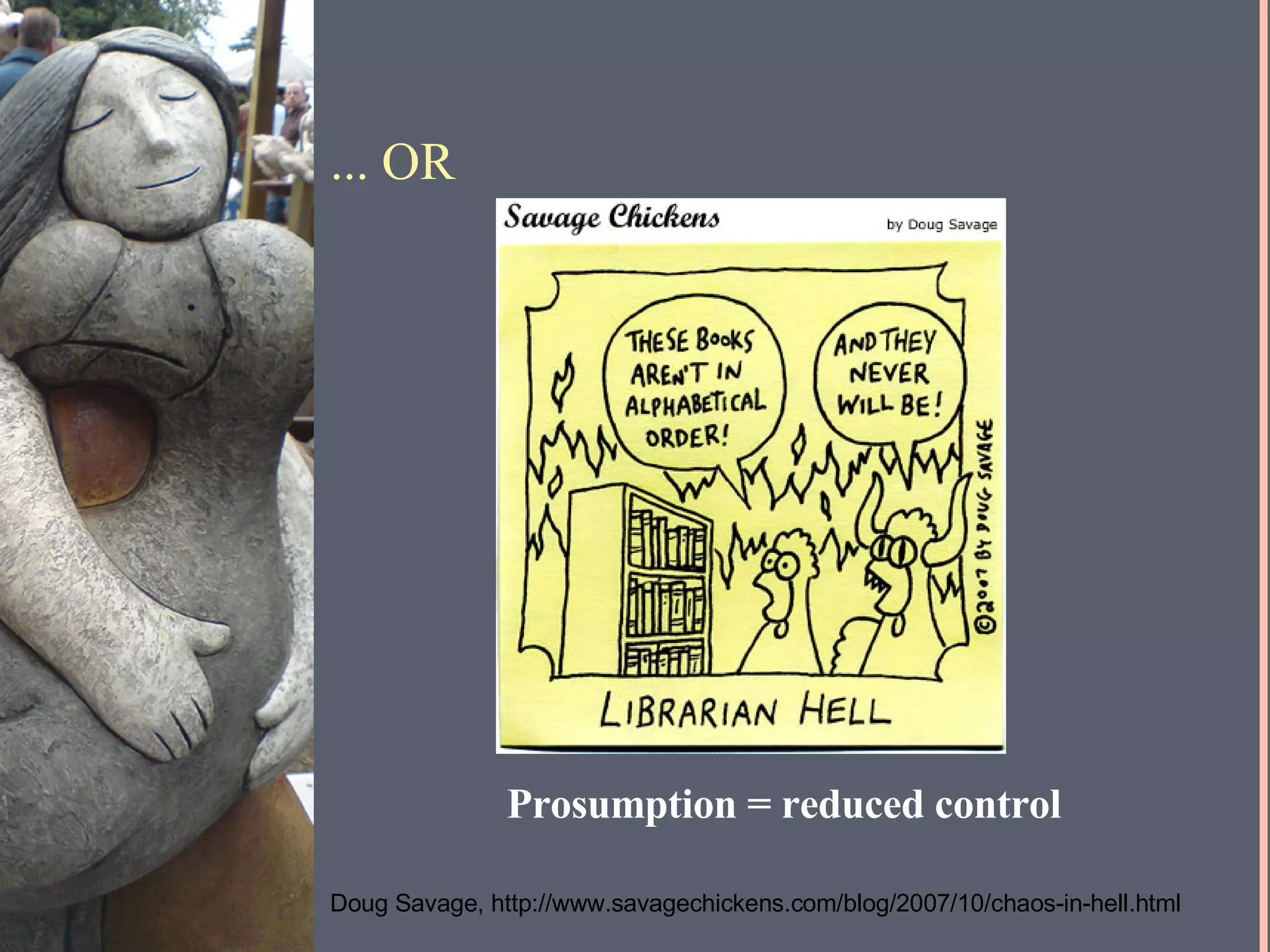 ... OR Prosumption = reduced control Doug Savage, http://www.savagechickens.com/blog/2007/10/chaos-in-hell.html 