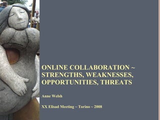 ONLINE COLLABORATION ~  STRENGTHS, WEAKNESSES, OPPORTUNITIES, THREATS ,[object Object],[object Object]