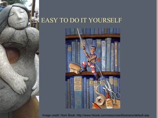 EASY TO DO IT YOURSELF Image credit: Horn Book: http://www.hbook.com/resources/librarians/default.asp 