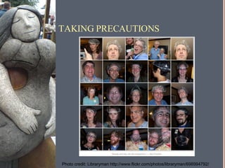 TAKING PRECAUTIONS Photo credit: Libraryman http://www.flickr.com/photos/libraryman/698994792/ 