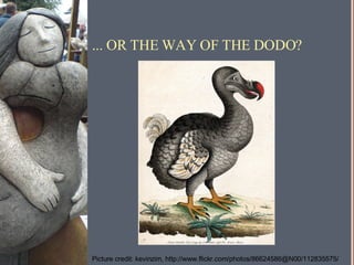... OR THE WAY OF THE DODO? Picture credit: kevinzim, http://www.flickr.com/photos/86624586@N00/112835575/ 