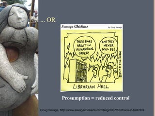 ... OR Prosumption = reduced control Doug Savage, http://www.savagechickens.com/blog/2007/10/chaos-in-hell.html 