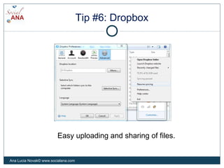 Tip #6: Dropbox
Easy uploading and sharing of files.
Ana Lucia Novak© www.socialana.com
 