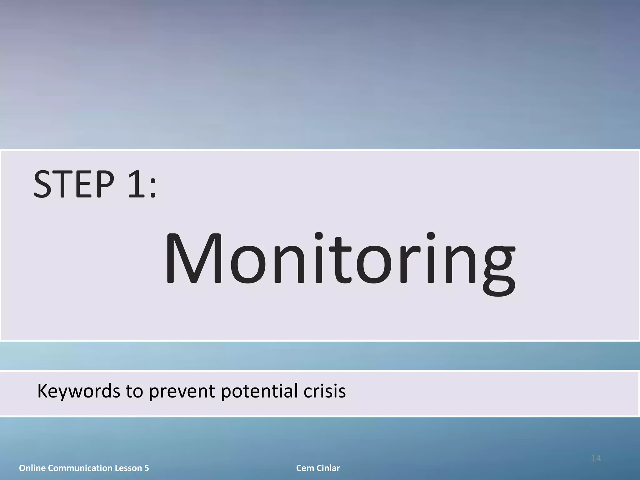 STEP 1:
                                Monitoring
   Keywords to prevent potential crisis

                                                14
Online Communication Lesson 5      Cem Cinlar
 