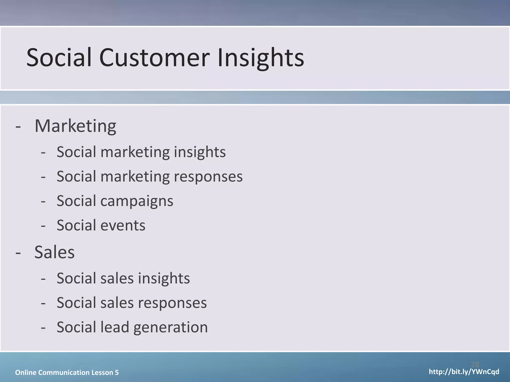 Social Customer Insights

- Marketing
       -   Social marketing insights
       -   Social marketing responses
       -   Social campaigns
       -   Social events
- Sales
       - Social sales insights
       - Social sales responses
       - Social lead generation

                                                   28
Online Communication Lesson 5           http://bit.ly/YWnCqd
 