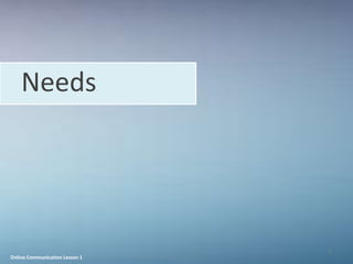 Needs




                                7
Online Communication Lesson 1
 