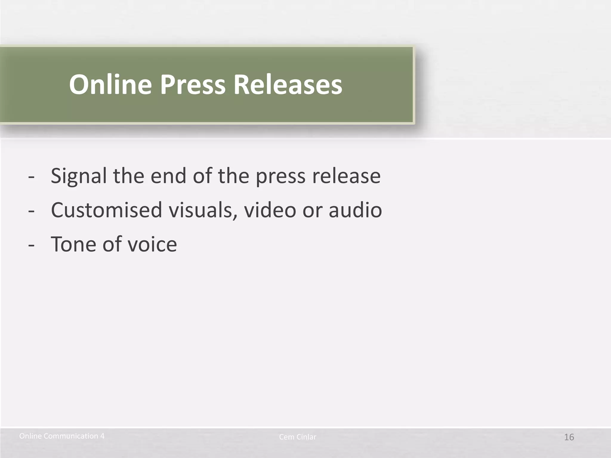 Online Press Releases

  - Signal the end of the press release
  - Customised visuals, video or audio
  - Tone of voice




Online Communication 4      Cem Cinlar    16
 