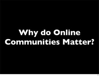 Why do Online
Communities Matter?


                      8
 