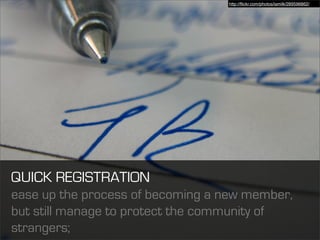 http://ﬂickr.com/photos/iamilk/289596862/




QUICK REGISTRATION
ease up the process of becoming a new member,
but still m...