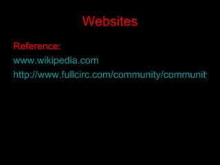 Websites Reference: www.wikipedia.com   http://www.fullcirc.com/community/communitywhatwhy.htm   