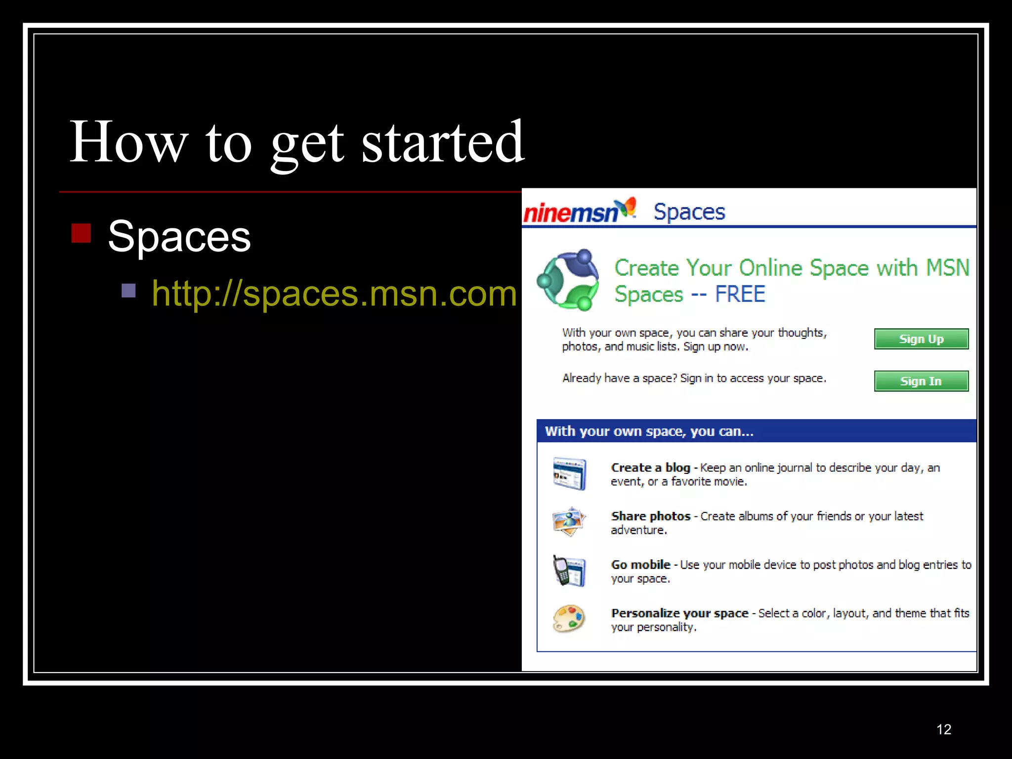 How to get started Spaces http://spaces.msn.com   