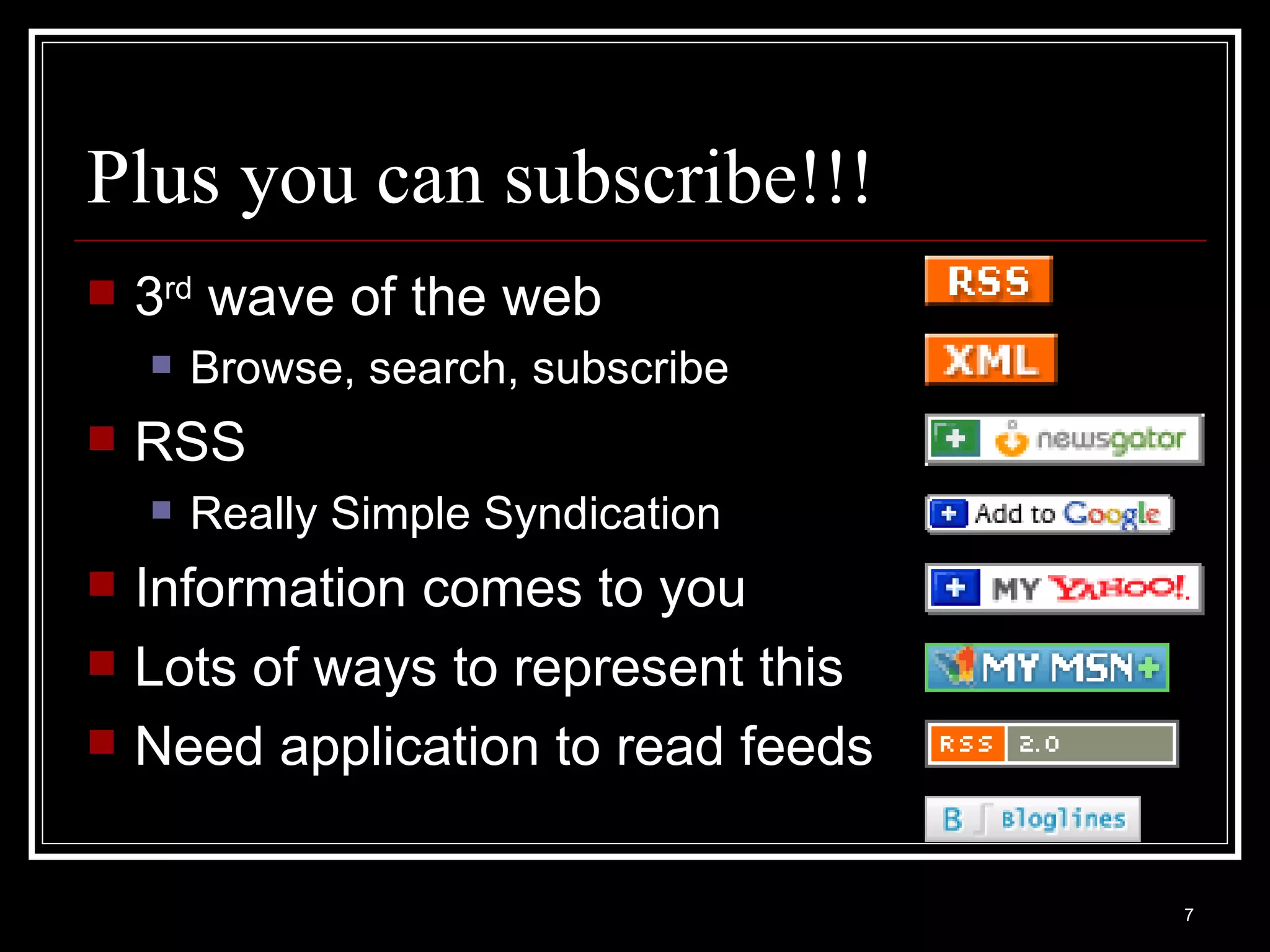Plus you can subscribe!!! 3 rd  wave of the web Browse, search, subscribe RSS  Really Simple Syndication Information comes to you Lots of ways to represent this Need application to read feeds 