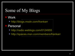 Some of My Blogs Work http://blogs.msdn.com/frankarr Personal http://radio.weblogs.com/0124955   http:// spaces.msn.com/members/frankarr 