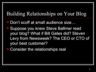 Building Relationships on Your Blog <ul><li>Don’t scoff at small audience size… </li></ul><ul><li>Suppose you knew Steve B...