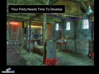 Your Party Needs Time To Develop 