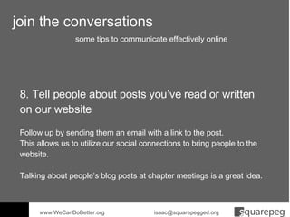 join the conversations 8. Tell people about posts you’ve read or written on our website Follow up by sending them an email...