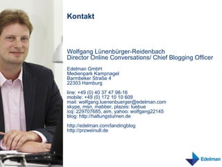 Kontakt <ul><li>Wolfgang Lünenbürger-Reidenbach </li></ul><ul><li>Director Online Conversations/ Chief Blogging Officer </...