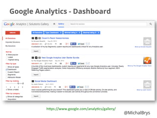 Google Analytics - Dashboard
h"ps://www.google.com/analy3cs/gallery/	
  
@MichalBrys
 