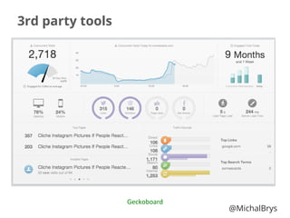 3rd party tools
Geckoboard	
  
@MichalBrys
 