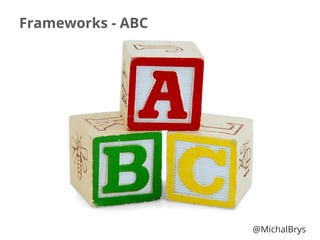 Frameworks - ABC
@MichalBrys
 