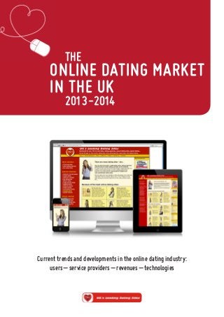 ONLINE DATING MARKET 
IN THE UK 
2013-2014 
THE 
Current trends and developments in the online dating industry: 
users – service providers – revenues – technologies  