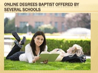 ONLINE DEGREES BAPTIST OFFERED BY
SEVERAL SCHOOLS
 