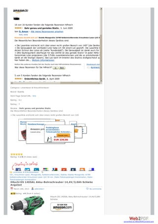 Kes
    unin
     nre
     de
      e
      z
      o
      n
     16 von 16 Kunden fanden die folgende Rezension hilfreich
              Sehr genau und geniales Stativ, 3. Juni 2009
     Von S. Amon - Alle meine Rezensionen ansehen

     Rezension bezieht sich auf: Stabila Messgeräte 16789 Selbstnivellierender Kreuzlinien-Laser LA X 50 inkl. Stativ-Teleskopstangen-Kombination (Werkzeug)
     Die Wesentlichen Besonderheiten dieses Gerätes sind:
     + Die Laserlinie erstreckt sich über einen recht großen Bereich von 140° (die Geräte z. B von Bosch haben einen geringeren Bereich)
     + Die Genauigkeit der vertikalen Linie habe ich mit einem Lot geprüft: Die Laserlinie bildet sich über eine Höhe von 2 m auf der ca 1,5 mm
     dicken Schnur des Lotes ab (siehe "Kundenbild"). Die Genauigkeit ist damit auch für anspruchsvolle Heimwerker über jeden Zweifel erhaben.
     + DAS Kaufargument überhaupt für das LAX50 ist das geniale Stativ! In jeder Höhe von knapp über dem Boden bis ca. 2,70 m kann man eine
     horizontale Linie projezieren (die 3 Füße zusammenstecken und die so entstehende Stange zwischen Boden und Decke einspannen und das
     Gerät an die Stange clipsen). Das Lax kann im Inneren des Stativs stoßgeschützt aufbewahrt werden und Alles ist beisammen. Kompliment,
     hier haben die... Weitere Informationen
     Helfen Sie anderen Kunden bei der Suche nach den hilfreichsten Rezensionen        Missbrauch m elden
     War diese Rezension für Sie hilfreich?                                                 Kommentar


     5 von 5 Kunden fanden die folgende Rezension hilfreich
              Ordentliches Gerät, 8. April 2009
     Von Big Bear (Hannover) - Alle meine Rezensionen ansehen

Category: Linienlaser & Kreuzlinienlaser
Brand: Stabila
Item Page Detail URL : link
Rating : 4.1
Rating : 7
Review : Sehr genau und geniales Stativ
Die Wesentlichen Besonderheiten dieses Gerätes sind:
+ Die Laserlinie erstreckt sich über einen recht großen Bereich von 140




                                         Peddinghaus
                                         6530400001
                                         Teleskopleiter Extender...

                                                  Amazon price:
                                                  EUR 239,00
                                                  Lowest price: EUR 239,00




Rating: 5.0/5 (4 votes cast)




                 2
                 2
     Linienlaser & Kreuzlinienlaser
inkl., Kreuzlinien-Laser, Messgeräte, Selbstnivellierender, Stabila, Stabila Messgeräte 16789
Selbstnivellierender Kreuzlinien-Laser LAX 50 inkl. Stativ-Teleskopstangen-Kombination, Stativ-
Teleskopstangen-Kombination
Hitachi DS 14DSAL Akku-Bohrschrauber 14,4V/3,0Ah Schiebe
Angebot
    March 14th, 2013        pdbrebbe+                                                     No comments

      Rating: +4 (from 4 votes)
                                              Hitachi DS 14DSAL Akku-Bohrschrauber 14,4V/3,0Ah
                                              Schiebe




                                                                                                                               converted by Web2PDFConvert.com
 